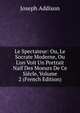 Le Spectateur: Ou, Le Socrate Moderne, Ou L'on Voit Un Portrait Na?f Des Moeurs De Ce Si?cle, Volume 2 (French Edition), Джозеф Аддисон 