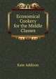 Economical Cookery for the Middle Classes, Kate Addison 