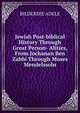 Jewish Post-biblical History Through Great Person- Alities, From Jochanan Ben Zabbi Through Moses Mendelssoln, BILDERSEE ADELE 