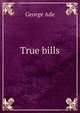 True bills, George Ade 
