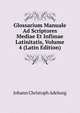 Glossarium Manuale Ad Scriptores Mediae Et Infimae Latinitatis, Volume 4 (Latin Edition), Johann Christoph Adelung 