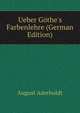 Ueber G?the's Farbenlehre (German Edition), August Aderholdt 
