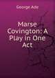 Marse Covington: A Play in One Act, George Ade 