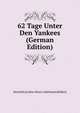 62 Tage Unter Den Yankees (German Edition), Heinrich [Lothar Honor Adelmannsfelden] 