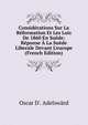 Consid?rations Sur La R?formation Et Les Lois De 1860 En Su?de: R?ponse ? La Su?de Liberale Devant L'europe (French Edition), Oscar D'. Adelsw?rd 