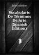 Vocabulario De Terminos De Arte (Spanish Edition), Jules Adeline 
