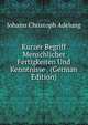 Kurzer Begriff Menschlicher Fertigkeiten Und Kenntnisse . (German Edition), Johann Christoph Adelung 