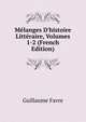 M?langes D'histoire Litt?raire, Volumes 1-2 (French Edition), Guillaume Favre 