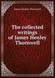 The collected writings of James Henley Thornwell, James Henley Thornwell 