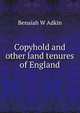 Copyhold and other land tenures of England, Benaiah W Adkin 