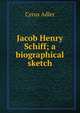 Jacob Henry Schiff; a biographical sketch, Adler, Cyrus, 1863-1940 