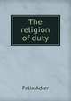 The religion of duty, Felix Adler 