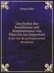 Geschichte des Sozialismus und Kommunismus von Plato bis zur Gegenwart. Erster Teil. Bis sur franssischen Revolution, Georg Adler 