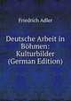 Deutsche Arbeit in Bohmen: Kulturbilder (German Edition), Friedrich Adler 
