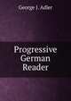 Progressive German Reader., George J. Adler 