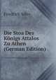 Die Stoa Des Konigs Attalos Zu Athen (German Edition), Friedrich Adler 