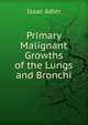 Primary Malignant Growths of the Lungs and Bronchi, Isaac Adler 