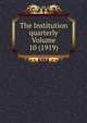 The Institution quarterly Volume 10 (1919), 