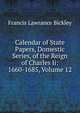 Calendar of State Papers, Domestic Series, of the Reign of Charles Ii: 1660-1685, Volume 12, Francis Lawrance Bickley 