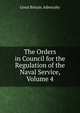 The Orders in Council for the Regulation of the Naval Service, Volume 4, Great Britain. Admiralty 