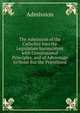 The Admission of the Catholics Into the Legislature Inconsistent with Consitutional Principles, and of Advantage to None But the Priesthood, Admission 