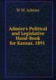Admire's Political and Legislative Hand-Book for Kansas. 1891 ., W W. Admire 