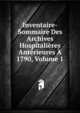 Inventaire-Sommaire Des Archives Hospitalieres Anterieures A 1790, Volume 1, 