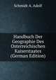 Handbuch Der Geographie Des Osterreichischen Kaiserstaates (German Edition), Schmidt A. Adolf 