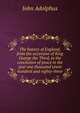 The history of England, from the accession of King George the Third, to the conclusion of peace in the year one thousand seven hundred and eighty-three, John Adolphus 