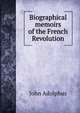 Biographical memoirs of the French Revolution, John Adolphus 