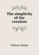 The simplicity of the creation, William Adolph 
