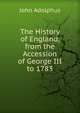 The History of England, from the Accession of George III to 1783, John Adolphus 