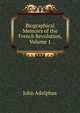 Biographical Memoirs of the French Revolution, Volume 1, John Adolphus 
