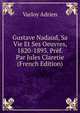 Gustave Nadaud, Sa Vie Et Ses Oeuvres, 1820-1893. Pref. Par Jules Claretie (French Edition), Varloy Adrien 