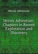 Heroic Adventure: Chapters in Recent Exploration and Discovery, Heroic Adventure 