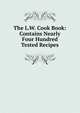 The L.W. Cook Book: Contains Nearly Four Hundred Tested Recipes, 