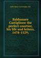 Baldassare Castiglione the perfect courtier, his life and letters, 1478-1529;, Julia Mary Cartwright Ady 