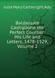 Baldassare Castiglione the Perfect Courtier: His Life and Letters, 1478-1529, Volume 2, Julia Mary Cartwright Ady 