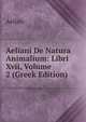 Aeliani De Natura Animalium: Libri Xvii, Volume 2 (Greek Edition), Aelian 