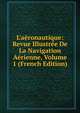 L'a?ronautique: Revue Illustr?e De La Navigation A?rienne, Volume 1 (French Edition), 