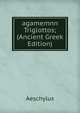 agamemnn Triglottos; (Ancient Greek Edition), Johannes Minckwitz Aeschylus 