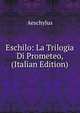 Eschilo: La Trilogia Di Prometeo, (Italian Edition), Johannes Minckwitz Aeschylus 