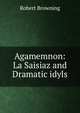Agamemnon: La Saisiaz and Dramatic idyls, Robert Browning 