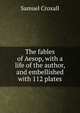 The fables of Aesop, with a life of the author, and embellished with 112 plates, Samuel Croxall 