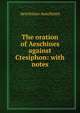 The oration of Aeschines against Ctesiphon: with notes, Aeschines Aeschines 