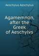 Agamemnon, after the Greek of Aeschylvs, Johannes Minckwitz Aeschylus 