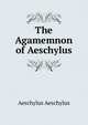 The Agamemnon of Aeschylus., Johannes Minckwitz Aeschylus 