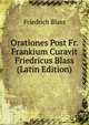 Orationes Post Fr. Frankium Curavit Friedricus Blass (Latin Edition), Friedrich Blass 