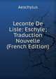Leconte De Lisle: Eschyle; Traduction Nouvelle (French Edition), Johannes Minckwitz Aeschylus 
