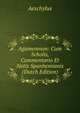 Agamemnon: Cum Scholis, Commentario Et Notis Spanhemianis (Dutch Edition), Johannes Minckwitz Aeschylus 